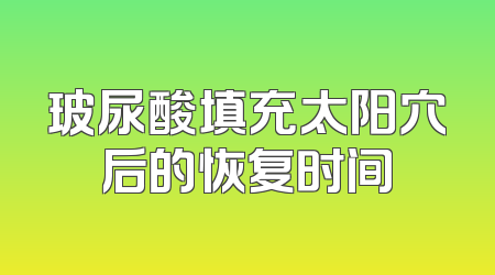 玻尿酸填充太阳穴后的恢复时间
