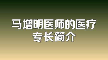 马增明医师的医疗专长简介