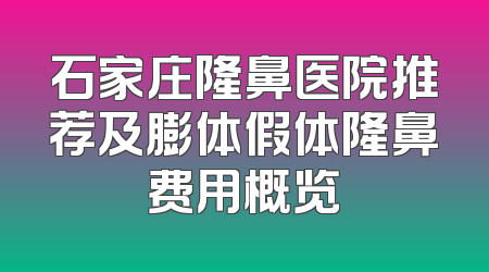 石家庄隆鼻医院推荐及膨体假体隆鼻费用概览