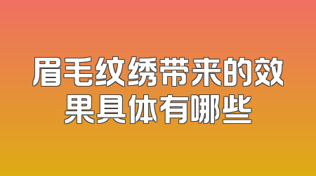 眉毛纹绣带来的效果具体有哪些