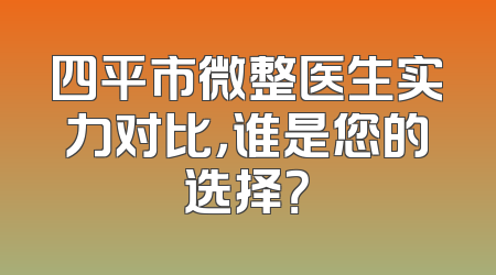 四平市微整医生实力对比，谁是您的选择？
