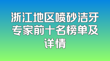 浙江地区喷砂洁牙专家前十名榜单及详情