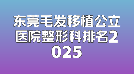 东莞毛发移植公立医院整形科排名2025