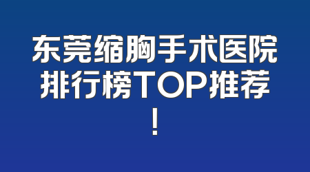 东莞缩胸手术医院排行榜TOP推荐！