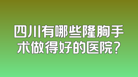 四川有哪些隆胸手术做得好的医院？