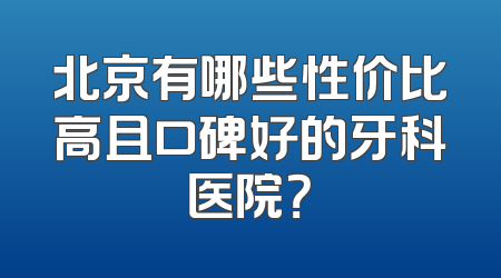 北京有哪些性价比高且口碑好的牙科医院？