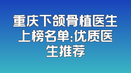重庆下颌骨植医生上榜名单：优质医生推荐