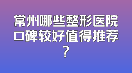 常州哪些整形医院口碑较好值得推荐？
