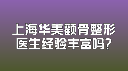 上海华美颧骨整形医生经验丰富吗？