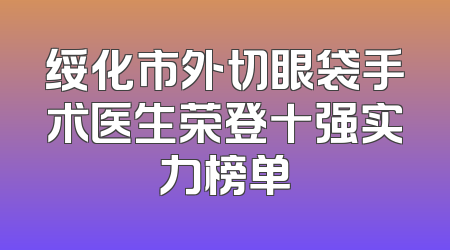 绥化市外切眼袋手术医生荣登十强实力榜单