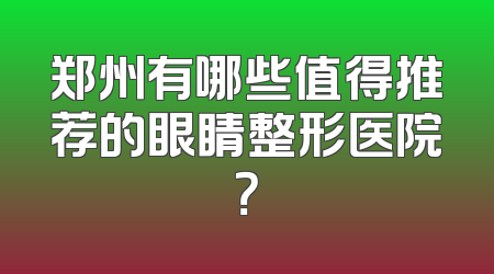 郑州有哪些值得推荐的眼睛整形医院？