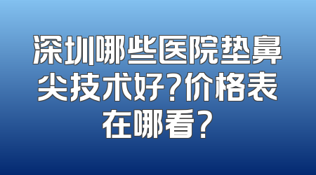 深圳哪些医院垫鼻尖技术好？价格表在哪看？