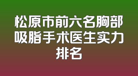 松原市前六名胸部吸脂手术医生实力排名