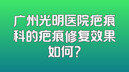 广州光明医院疤痕科的疤痕修复效果如何？
