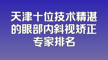 天津十位技术精湛的眼部内斜视矫正专家排名