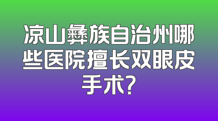 凉山彝族自治州哪些医院擅长双眼皮手术？