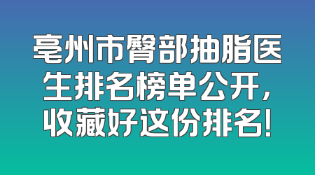 亳州市臀部抽脂医生排名榜单公开，收藏好这份排名！