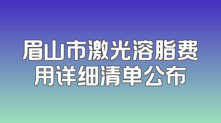 眉山市激光溶脂费用详细清单公布