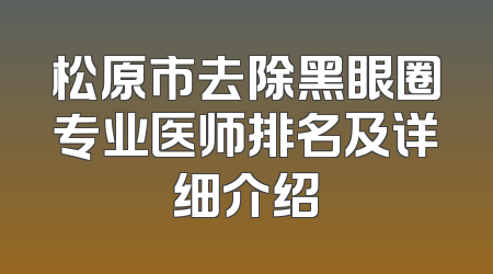 松原市去除黑眼圈专业医师排名及详细介绍