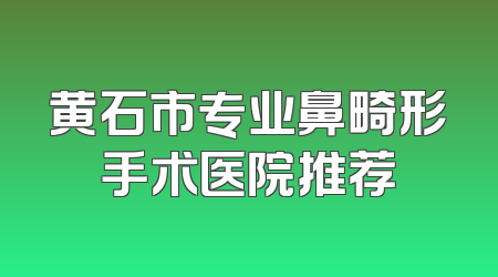 黄石市专业鼻畸形手术医院推荐