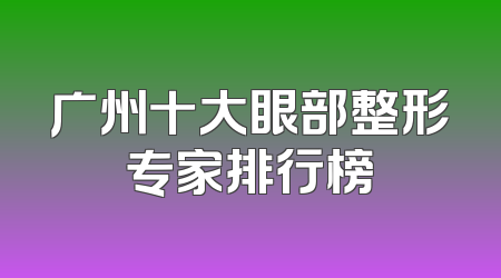 广州十大眼部整形专家排行榜