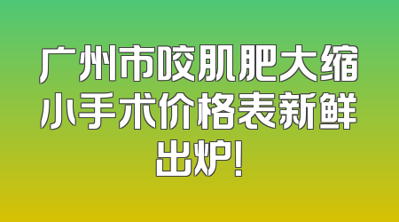 广州市咬肌肥大缩小手术价格表新鲜出炉！