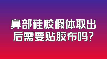 鼻部硅胶假体取出后需要贴胶布吗？