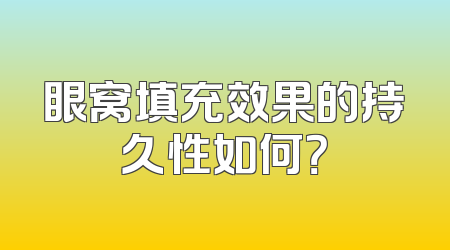 眼窝填充效果的持久性如何？