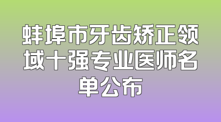蚌埠市牙齿矫正领域十强专业医师名单公布