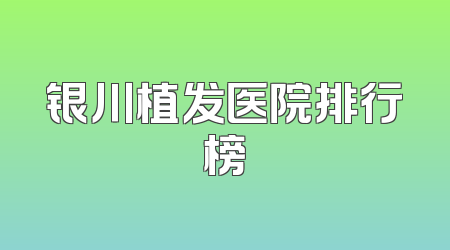 银川植发医院排行榜