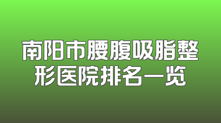 南阳市腰腹吸脂整形医院排名一览