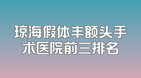 琼海假体丰额头手术医院前三排名