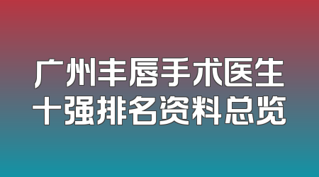 广州丰唇手术医生十强排名资料总览