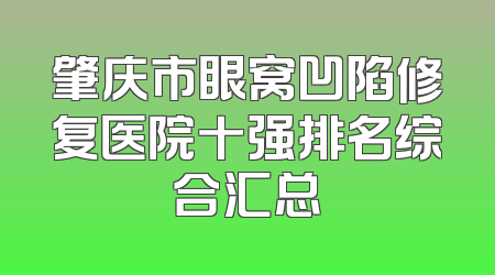 肇庆市眼窝凹陷修复医院十强排名综合汇总