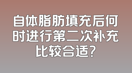 自体脂肪填充后何时进行第二次补充比较合适？