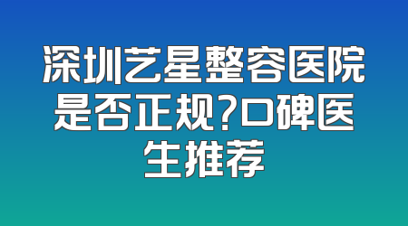 深圳艺星整容医院是否正规？口碑医生推荐