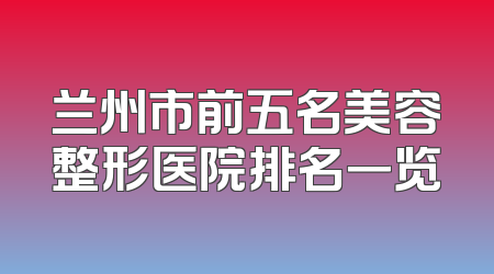 兰州市前五名美容整形医院排名一览