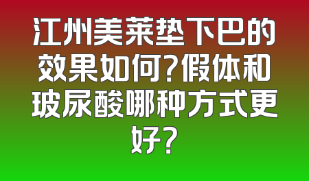 江州美莱垫下巴的效果如何？假体和玻尿酸哪种方式更好？