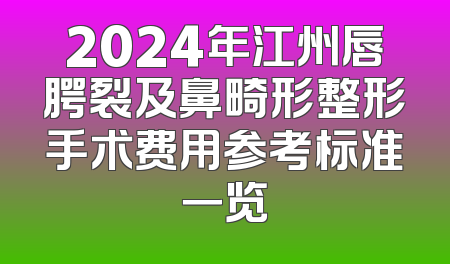 2024年江州唇腭裂及鼻畸形整形手术费用参考标准一览