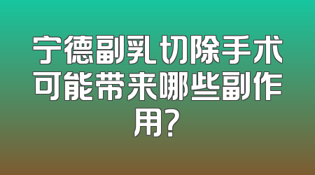 宁德副乳切除手术可能带来哪些副作用？