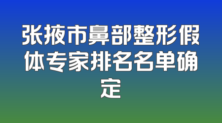 张掖市鼻部整形假体专家排名名单确定