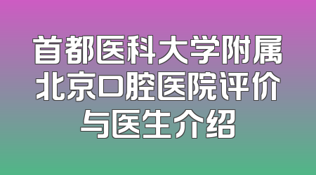 首都医科大学附属北京口腔医院评价与医生介绍