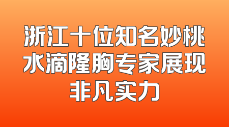 浙江十位知名妙桃水滴隆胸专家展现非凡实力