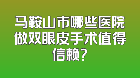 马鞍山市哪些医院做双眼皮手术值得信赖？