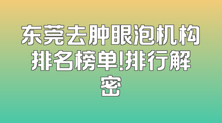 东莞去肿眼泡机构排名榜单！排行解密