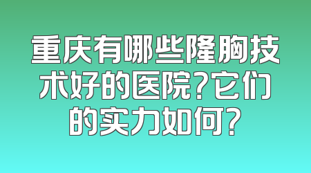 重庆有哪些隆胸技术好的医院？它们的实力如何？
