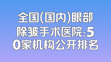 全国（国内）眼部除皱手术医院：50家机构公开排名