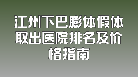 江州下巴膨体假体取出医院排名及价格指南
