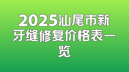2025汕尾市新牙缝修复价格表一览