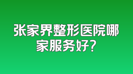 张家界整形医院哪家服务好？